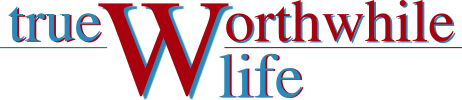True Worthwhile Life